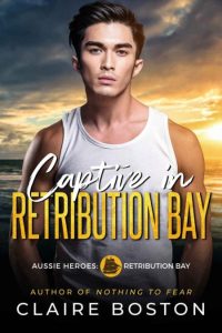 Captive in Retribution Bay (Aussie Heroes: Retribution Bay, #8) – Claire Boston