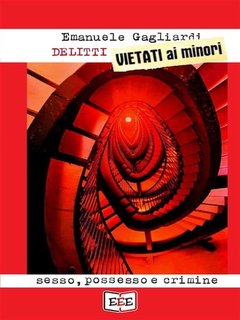 Emanuele Gagliardi – Delitti vietati ai minori. Sesso, possesso e crimine (2019)