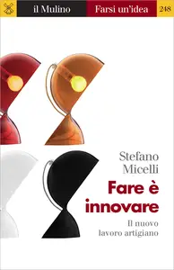 Stefano Micelli – Fare è innovare. Il nuovo lavoro artigiano (2016) Stefano Micelli – Fare è innovare. Il nuovo lavoro artigiano (2016)