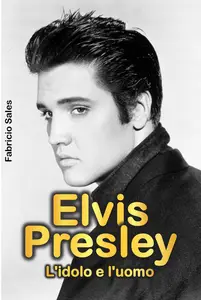 Fabricio Sales – Elvis Presley: L’idolo e l’uomo (2024) Fabricio Sales – Elvis Presley: L’idolo e l’uomo (2024)