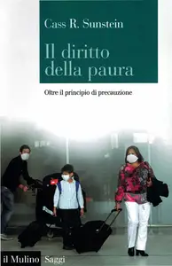 Cass R. Sunstein – Il diritto della paura. Oltre il principio di precauzione (2010) Cass R. Sunstein – Il diritto della paura. Oltre il principio di precauzione (2010)