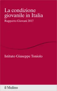 AA.VV., Istituto Giuseppe Toniolo – La condizione giovanile in Italia (2017) AA.VV., Istituto Giuseppe Toniolo – La condizione giovanile in Italia (2017)