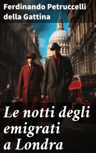 Ferdinando Petruccelli della Gattina – Le notti degli emigrati a Londra (2023)