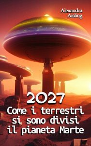 Alexandra Aisling – 2027 Come i terrestri si sono divisi il pianeta Marte (2023)