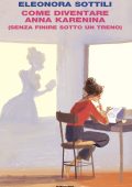 Eleonora Sottili - Come diventare Anna Karenina (Senza finire sotto un treno) (2024)