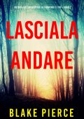 Blake Pierce - Lasciala andare. Fiona Red e l’FBI Libro 1 (2023)