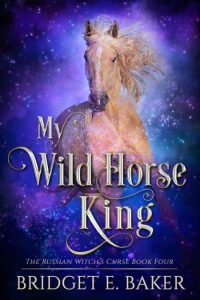 My Wild Horse King – Bridget E. Baker
