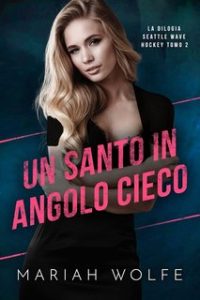Mariah Wolfe – Un santo in angolo cieco (Seattle Wave Hockey Vol. 2) (2024)