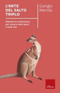 Giorgio Merola – L’arte del salto triplo. Allenare la motivazione per vincere nello sport e nella vita (2023) Giorgio Merola – L’arte del salto triplo. Allenare la motivazione per vincere nello sport e nella vita (2023)