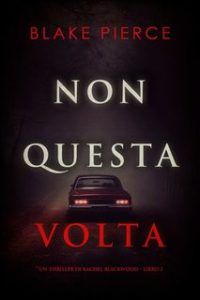Blake Pierce – Rachel Blackwood Vol. 2. Non questa volta (2024) Blake Pierce – Rachel Blackwood Vol. 2. Non questa volta (2024)