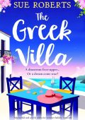 The Greek Villa: A beautiful and utterly addictive summer holiday rom com - Sue Roberts