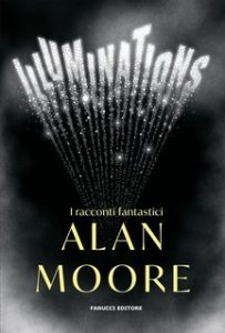 Alan Moore – Illuminations. I racconti fantastici (2024) Alan Moore – Illuminations. I racconti fantastici (2024)