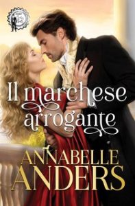 Annabelle Anders – Gli arroganti signori della Reggenza Vol. 6. Il marchese arrogante (2024)