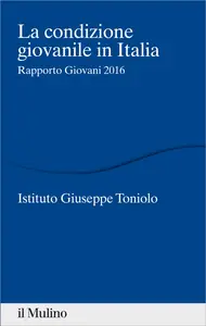 AA.VV., Istituto Giuseppe Toniolo – La condizione giovanile in Italia (2016) AA.VV., Istituto Giuseppe Toniolo – La condizione giovanile in Italia (2016)
