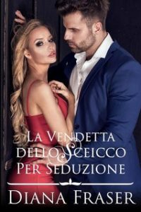 Diana Fraser – I segreti degli sceicchi Vol. 1. La vendetta dello sceicco per seduzione (2024)