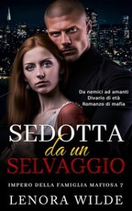 Lenora Wilde – Impero della famiglia mafiosa Vol. 7. Sedotta da un Selvaggio (2024)