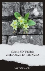 Monica Magli – Come un fiore che nasce in trincea (2024)