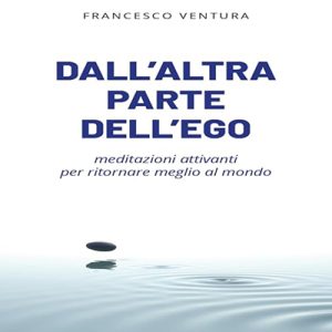 Francesco Ventura – Dall’altra parte dell’ego꞉ Meditazioni attivanti per ritornare meglio al mondo (2024) (mp3 – 128 kbps)