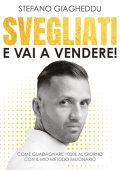 Stefano Giagheddu - Svegliati e vai a vendere꞉ Come guadagnare 1000€ al giorno, con il mio metodo milionario (2024) (mp3 - 128 kbps)