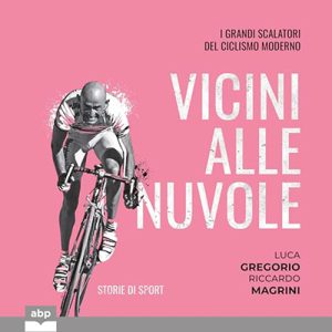Luca Gregorio, Riccardo Magrini – Vicini alle nuvole꞉ I grandi scalatori del ciclismo moderno (2024) (mp3 – 128 kbps)