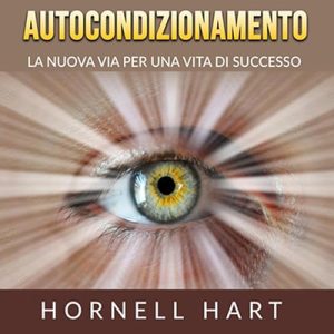 Hornell Hart – Autocondizionamento꞉ La nuova via per una vita di successo (2024) (mp3 – 128 kbps)