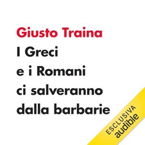 Giusto Traina – I Greci e i Romani ci salveranno dalla barbarie (2024)