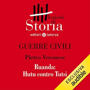 Pietro Veronese – Guerre civili – Ruanda. Hutu contro Tutsi꞉ Lezioni di Storia (2019) (mp3 – 128 kbps)