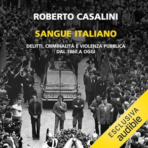 Roberto Casalini – Sangue Italiano꞉ Delitti, criminalità e violenza pubblica dal 1860 a oggi (2024) (mp3 – 128 kbps)