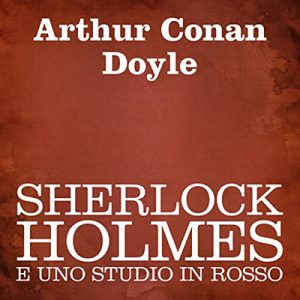 Arthur Conan Doyle – Sherlock Holmes e uno studio in rosso (2014) (mp3 – 64 kbps)