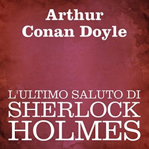 Arthur Conan Doyle – L’ultimo saluto di Sherlock Holmes (2011) (mp3 – 64 kbps)