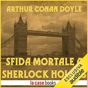 Arthur Conan Doyle – Sfida mortale a Sherlock Holmes (2012) (mp3 – 64 kbps)