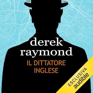Derek Raymond – Il dittatore inglese (2024) (mp3 – 128 kbps)