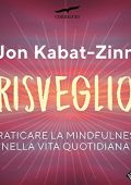 Jon Kabat-Zinn - Risveglio꞉ Praticare la mindfulness nella vita quotidiana (2019) (mp3 - 128 kbps)