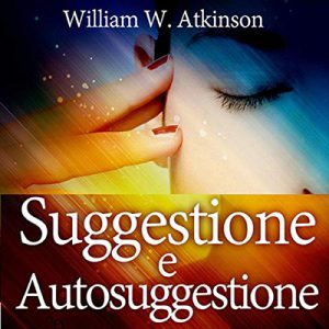 William Walker Atkinson – Suggestione e Autosuggestione (2020) (mp3 – 128 kbps)