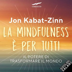 Jon Kabat-Zinn – La mindfulness è per tutti꞉ Il potere di trasformare il mondo (2019) (mp3 – 128 kbps)