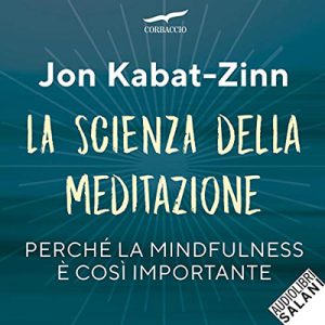 Jon Kabat-Zinn – La scienza della meditazione꞉ Mindfulness e pratica della consapevolezza (2019) (mp3 – 128 kbps)