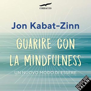Jon Kabat-Zinn – Guarire con la mindfulness꞉ Un nuovo modo di essere (2019) (mp3 – 128 kbps)