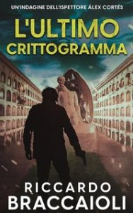 Riccardo Braccaioli – Ispettore Álex Cortés Vol. 6. L’Ultimo Crittogramma (2024) Riccardo Braccaioli – Ispettore Álex Cortés Vol. 6. L’Ultimo Crittogramma (2024)