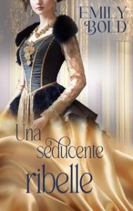 Emily Bold – Romanzi d’amore storici Vol. 1. Una seducente ribelle (2024)
