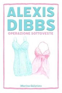 Marina Galatioto – Alexis Dibbs. Operazione Sottoveste (2024) Marina Galatioto – Alexis Dibbs. Operazione Sottoveste (2024)