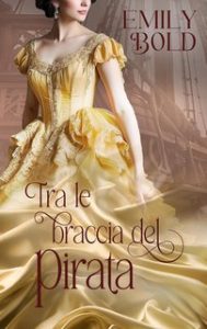 Emily Bold – Romanzi d’amore storici Vol. 2. Tra le braccia del pirata (2024)