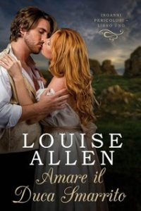 Louise Allen – Inganni Pericolosi Vol. 1. Amare il Duca Smarrito (2024)