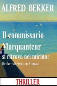Alfred Bekker – Il commissario Marquanteur e gli artisti del crimine di Marsiglia (2024) Alfred Bekker – Il commissario Marquanteur e gli artisti del crimine di Marsiglia (2024)