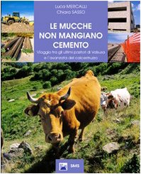 Luca Mercalli, Chiara Sasso – Le mucche non mangiano cemento. Viaggio tra gli ultimi pastori di Valsusa e l’avanzata del calcestruzzo (2004) Luca Mercalli, Chiara Sasso – Le mucche non mangiano cemento. Viaggio tra gli ultimi pastori di Valsusa e l’avanzata del calcestruzzo (2004)