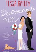 Tessa Bailey - Disastrosamente noi (2024)