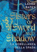 Laura Bates - Sisters of Sword and Shadow. La sorellanza della spada (2024)