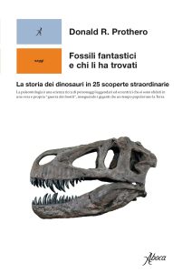 Donald R. Prothero – Fossili fantastici e chi li ha trovati (2020)