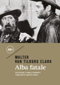 Walter Van Tilburg Clark - Alba fatale (2021)