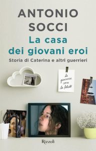 Antonio Socci – La casa dei giovani eroi. Storia di Caterina e altri guerrieri (2016)