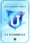Ilsa Madden-Mills - Waylon University Vol. 2. La scommessa (2024)